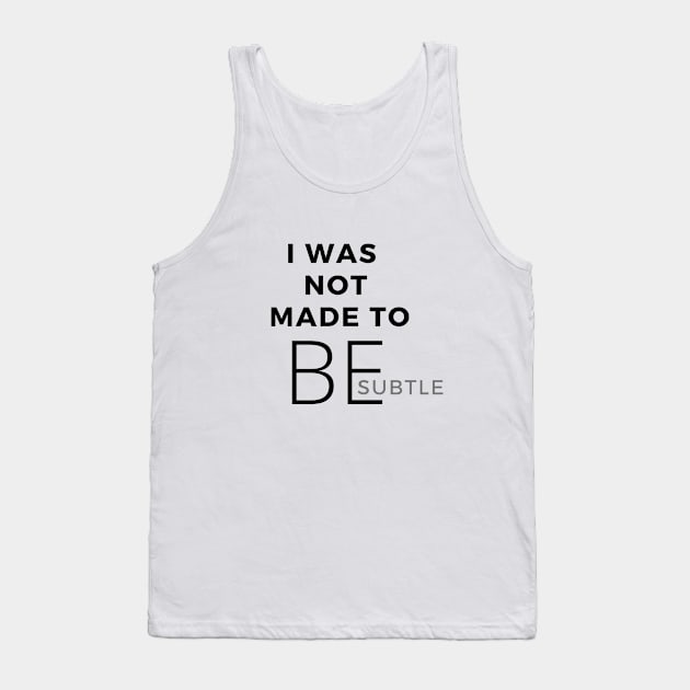 I Was Not Made To Be Subtle Tank Top by SPEEDY SHOPPING